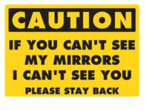 CAUTION - If You Can't See My Mirrors I Can't See 